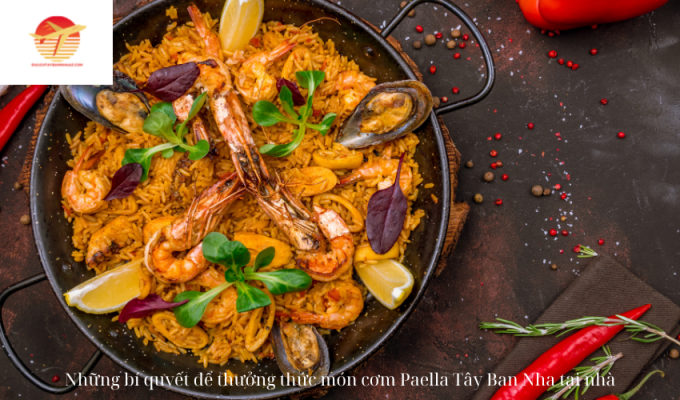 Những bí quyết để thưởng thức món cơm Paella Tây Ban Nha tại nhà